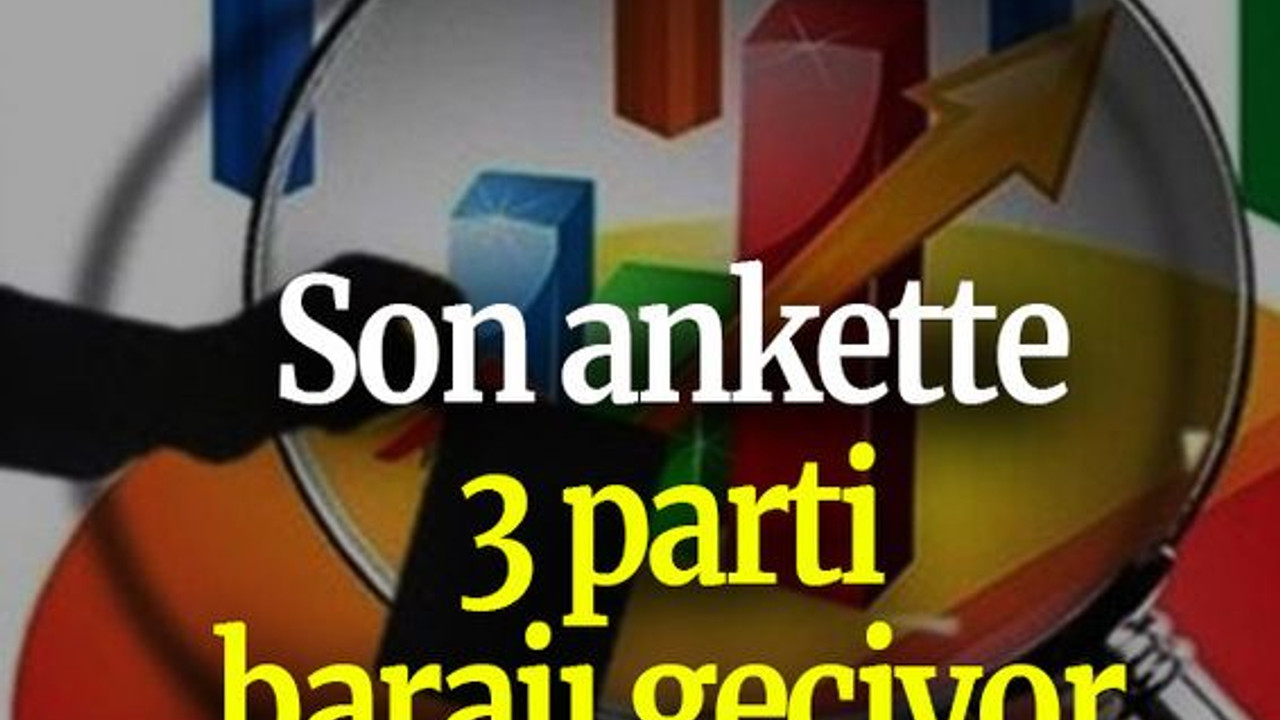 Son ankette 3 parti barajı geçiyor